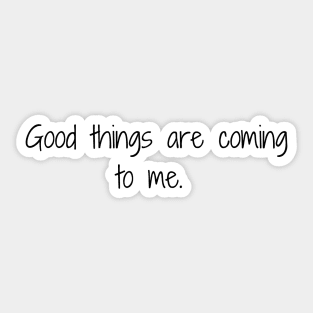 Good things are coming to me. Sticker